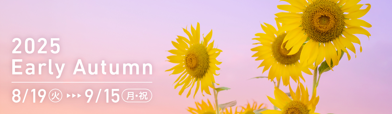 2025 Early Autumn 8/19（火）-9/15（月・祝）